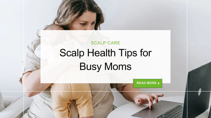 Balancing Motherhood and Self-Care: Scalp Health Tips for Busy Moms